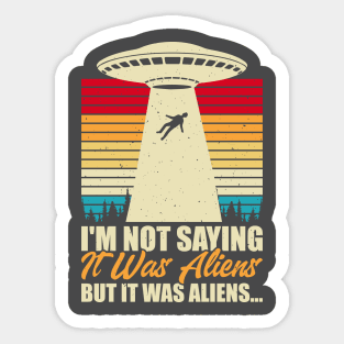 I am not saying its aliens Sticker